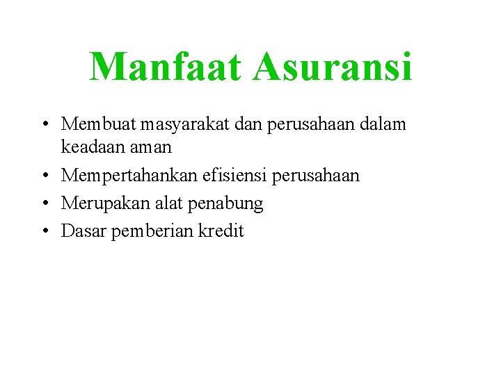 Manfaat Asuransi • Membuat masyarakat dan perusahaan dalam keadaan aman • Mempertahankan efisiensi perusahaan