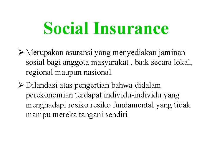 Social Insurance Ø Merupakan asuransi yang menyediakan jaminan sosial bagi anggota masyarakat , baik