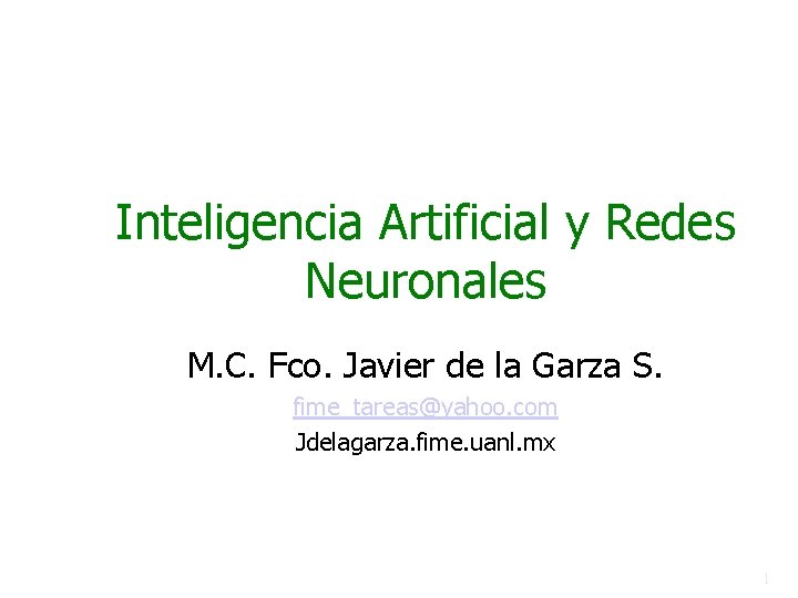 Inteligencia Artificial y Redes Neuronales M. C. Fco. Javier de la Garza S. fime_tareas@yahoo.