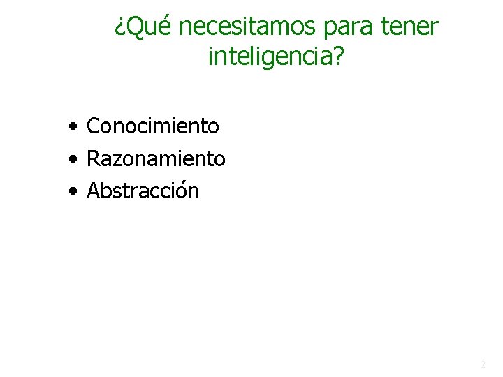 ¿Qué necesitamos para tener inteligencia? • Conocimiento • Razonamiento • Abstracción 2 