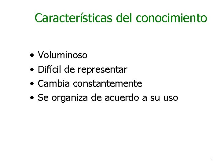 Características del conocimiento • • Voluminoso Difícil de representar Cambia constantemente Se organiza de