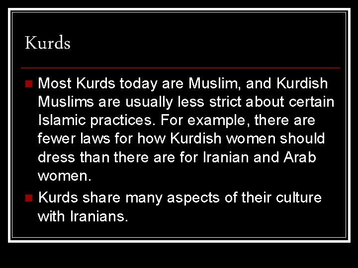 Kurds Most Kurds today are Muslim, and Kurdish Muslims are usually less strict about