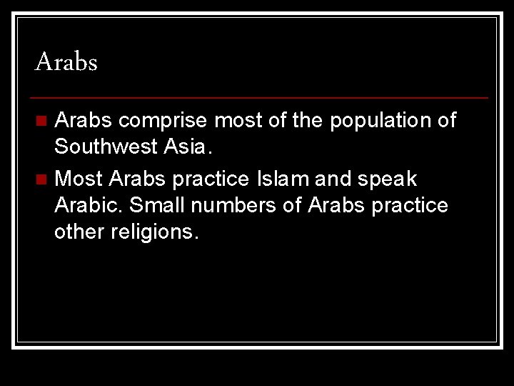 Arabs comprise most of the population of Southwest Asia. n Most Arabs practice Islam