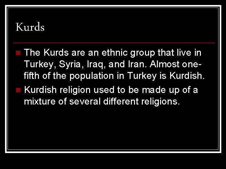 Kurds The Kurds are an ethnic group that live in Turkey, Syria, Iraq, and