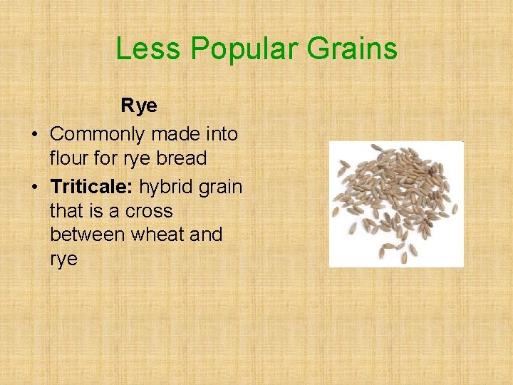 Less Popular Grains Rye • Commonly made into flour for rye bread • Triticale: