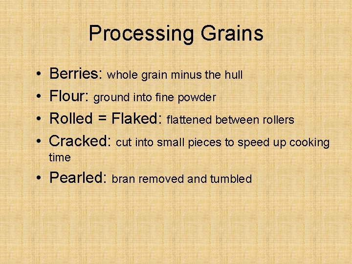 Processing Grains • • Berries: whole grain minus the hull Flour: ground into fine