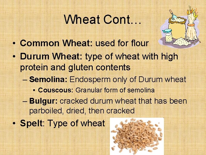Wheat Cont… • Common Wheat: used for flour • Durum Wheat: type of wheat
