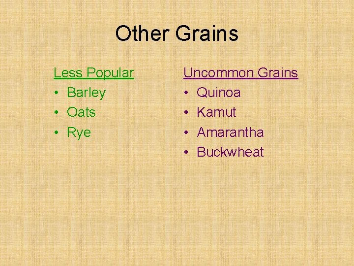 Other Grains Less Popular • Barley • Oats • Rye Uncommon Grains • Quinoa