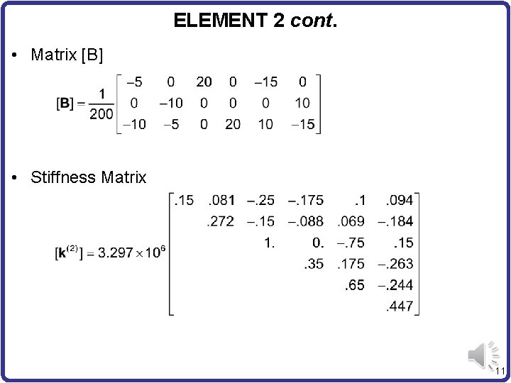 ELEMENT 2 cont. • Matrix [B] • Stiffness Matrix 11 