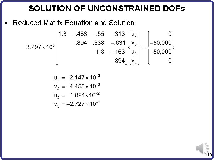SOLUTION OF UNCONSTRAINED DOFs • Reduced Matrix Equation and Solution 13 
