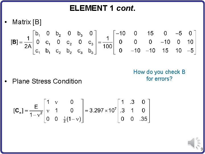 ELEMENT 1 cont. • Matrix [B] • Plane Stress Condition How do you check