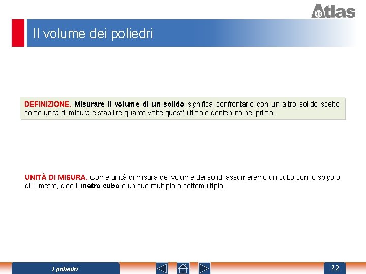 Il volume dei poliedri DEFINIZIONE. Misurare il volume di un solido significa confrontarlo con