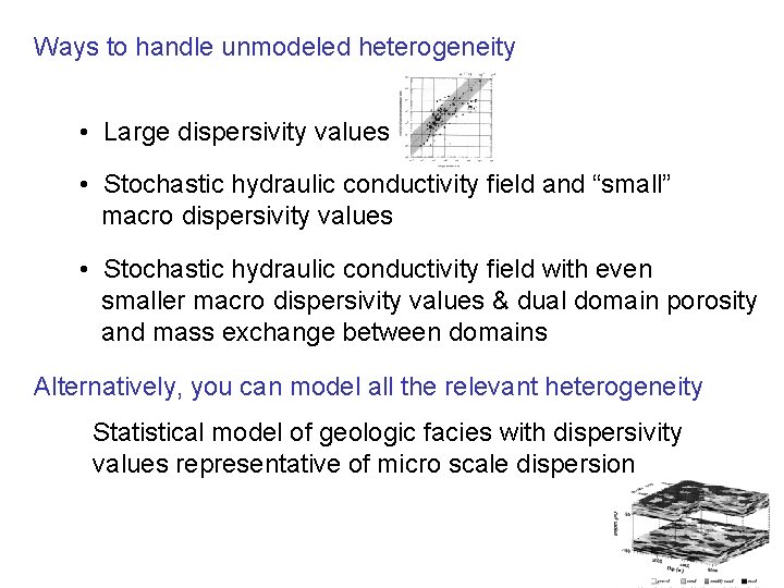 Ways to handle unmodeled heterogeneity • Large dispersivity values • Stochastic hydraulic conductivity field