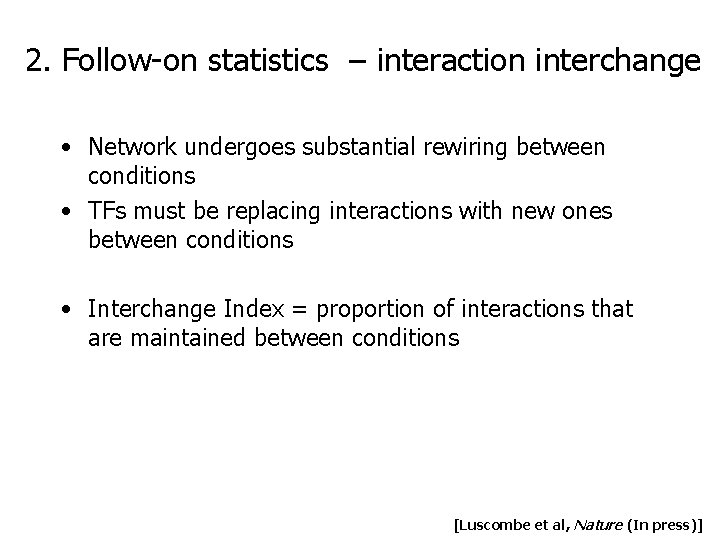2. Follow-on statistics – interaction interchange • Network undergoes substantial rewiring between conditions • 2. Follow-on statistics – interaction interchange • Network undergoes substantial rewiring between conditions •