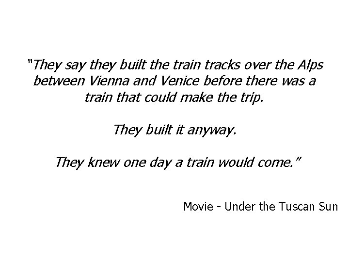 “They say they built the train tracks over the Alps between Vienna and Venice “They say they built the train tracks over the Alps between Vienna and Venice