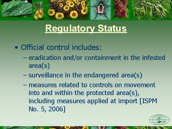 Regulatory Status • Official control includes: – eradication and/or containment in the infested area(s)