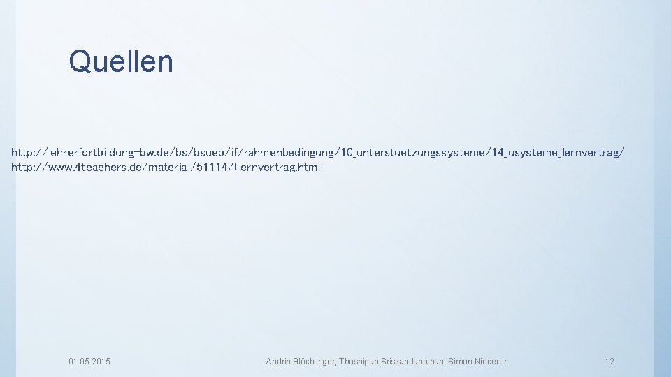 Quellen http: //lehrerfortbildung-bw. de/bs/bsueb/if/rahmenbedingung/10_unterstuetzungssysteme/14_usysteme_lernvertrag/ http: //www. 4 teachers. de/material/51114/Lernvertrag. html 01. 05. 2015 Andrin