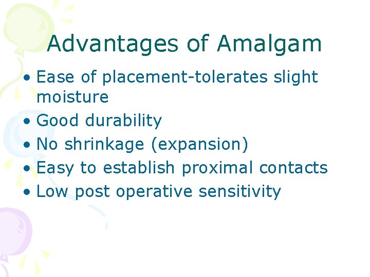 Advantages of Amalgam • Ease of placement-tolerates slight moisture • Good durability • No