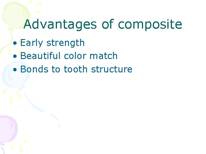 Advantages of composite • Early strength • Beautiful color match • Bonds to tooth
