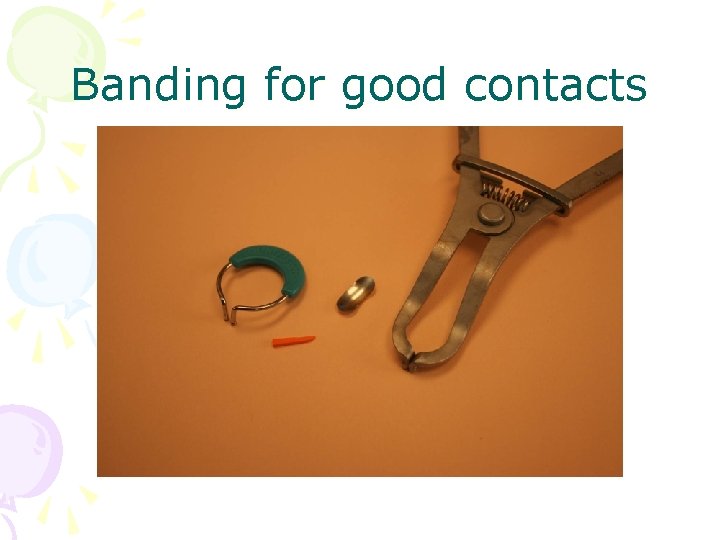 Banding for good contacts 