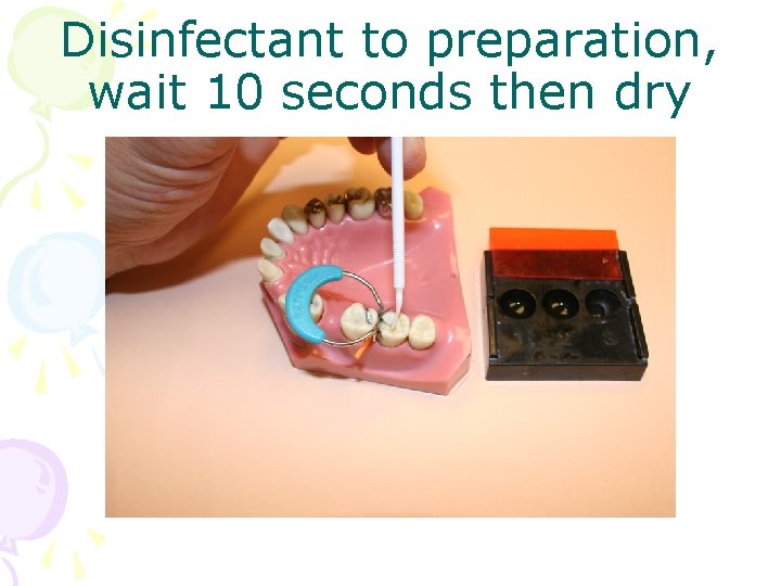Disinfectant to preparation, wait 10 seconds then dry 