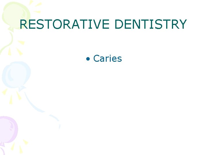RESTORATIVE DENTISTRY • Caries 
