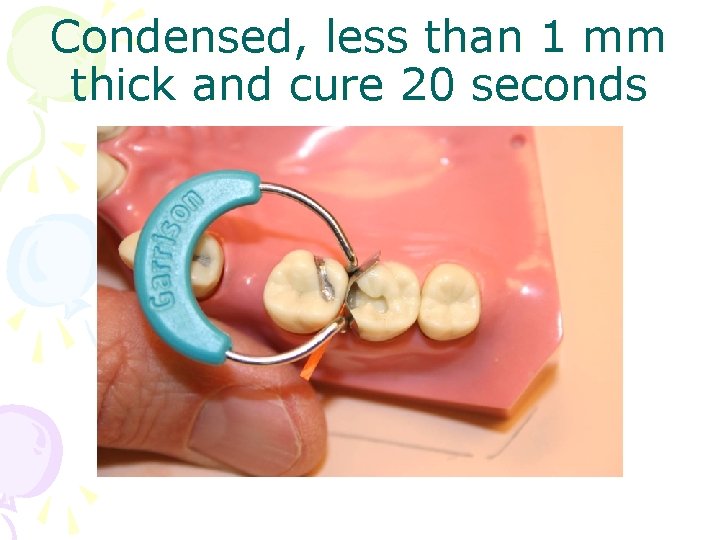 Condensed, less than 1 mm thick and cure 20 seconds 