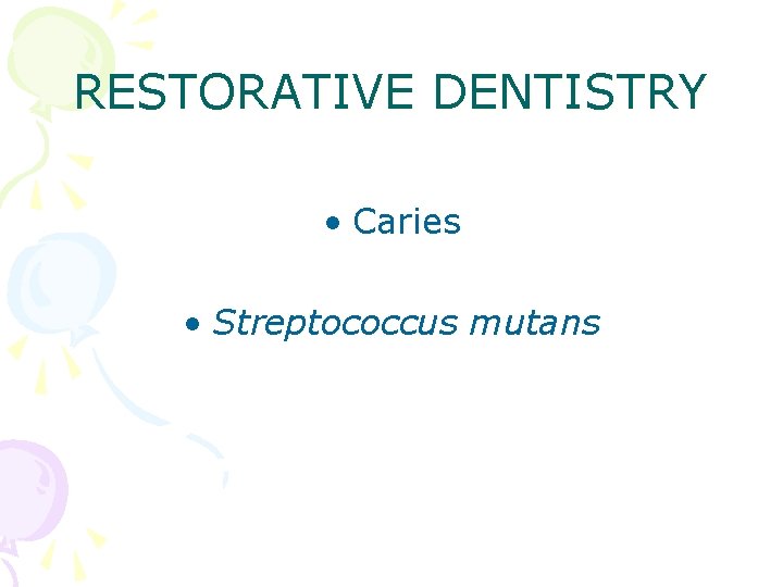 RESTORATIVE DENTISTRY • Caries • Streptococcus mutans 