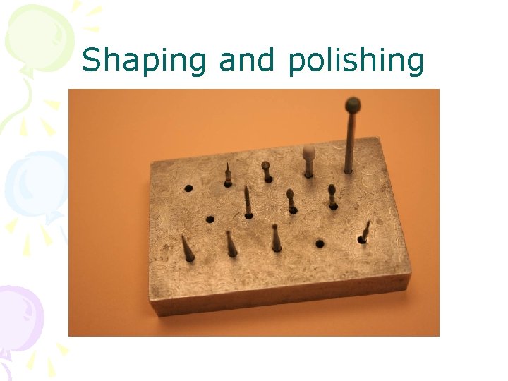 Shaping and polishing 