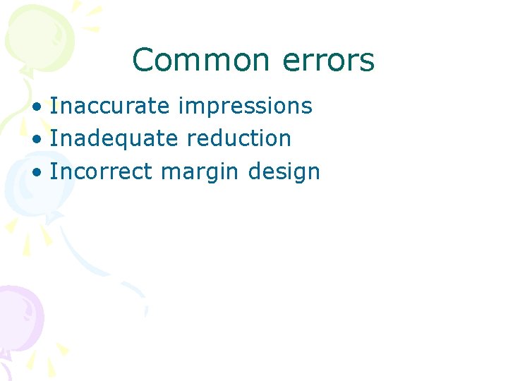 Common errors • Inaccurate impressions • Inadequate reduction • Incorrect margin design 