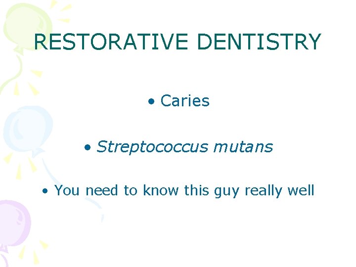 RESTORATIVE DENTISTRY • Caries • Streptococcus mutans • You need to know this guy