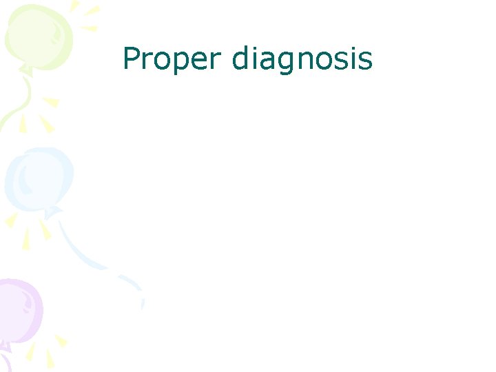 Proper diagnosis 