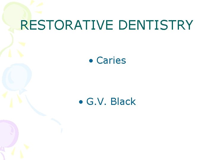 RESTORATIVE DENTISTRY • Caries • G. V. Black 