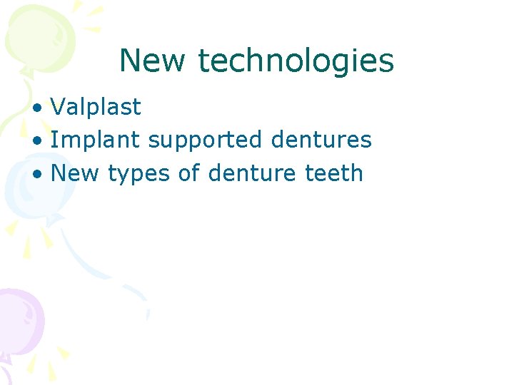New technologies • Valplast • Implant supported dentures • New types of denture teeth