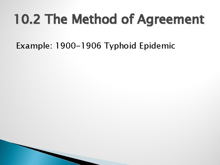 10. 2 The Method of Agreement Example: 1900 -1906 Typhoid Epidemic 