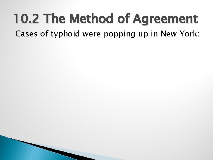 10. 2 The Method of Agreement Cases of typhoid were popping up in New