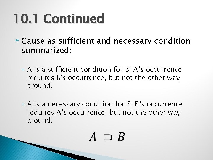 10. 1 Continued Cause as sufficient and necessary condition summarized: ◦ A is a