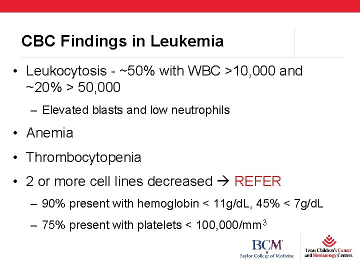 CBC Findings in Leukemia • Leukocytosis - ~50% with WBC >10, 000 and ~20%