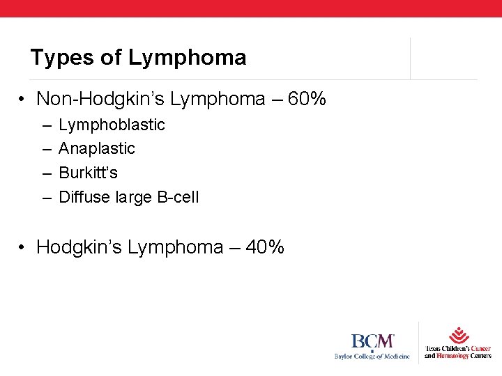 Types of Lymphoma • Non-Hodgkin’s Lymphoma – 60% – – Lymphoblastic Anaplastic Burkitt’s Diffuse