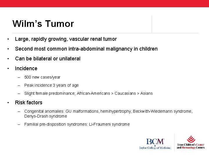 Wilm’s Tumor • Large, rapidly growing, vascular renal tumor • Second most common intra-abdominal