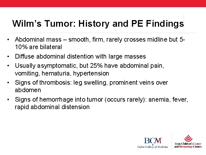 Wilm’s Tumor: History and PE Findings • Abdominal mass – smooth, firm, rarely crosses