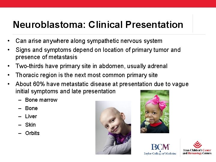 Neuroblastoma: Clinical Presentation • Can arise anywhere along sympathetic nervous system • Signs and