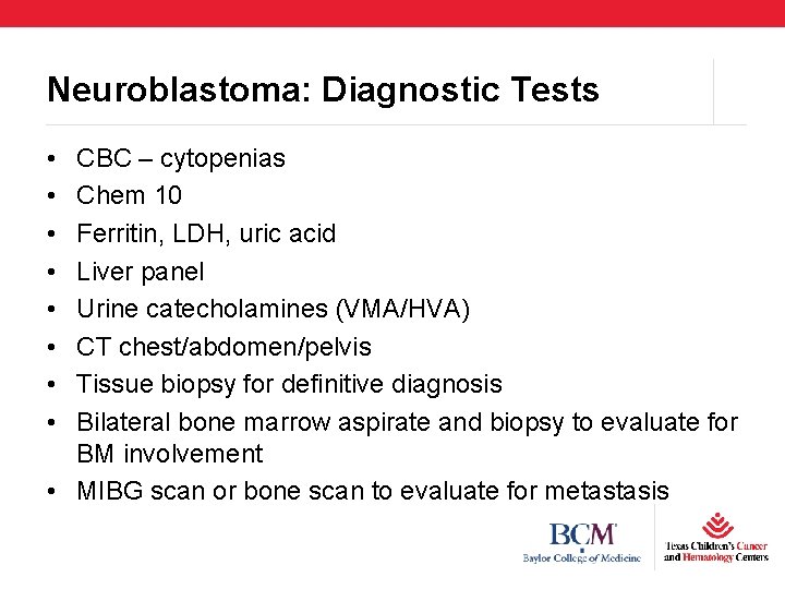 Neuroblastoma: Diagnostic Tests • • CBC – cytopenias Chem 10 Ferritin, LDH, uric acid