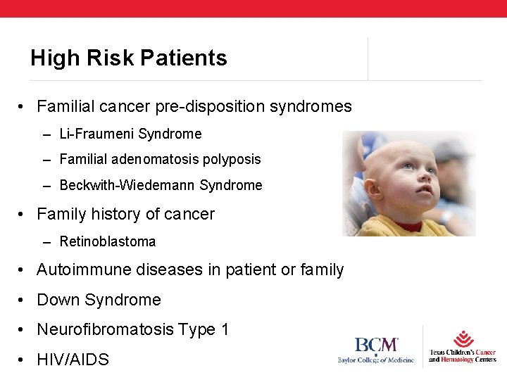High Risk Patients • Familial cancer pre-disposition syndromes – Li-Fraumeni Syndrome – Familial adenomatosis