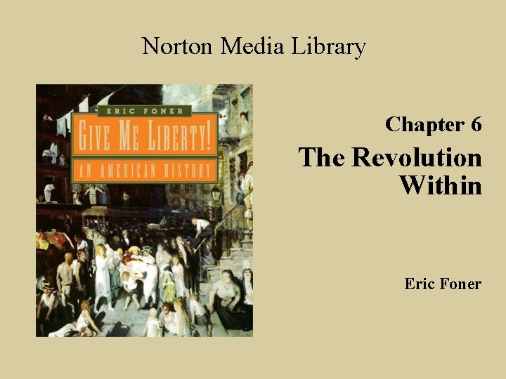 Norton Media Library Chapter 6 The Revolution Within Eric Foner 