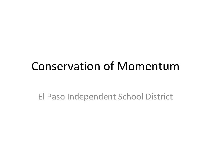 Conservation of Momentum El Paso Independent School District 