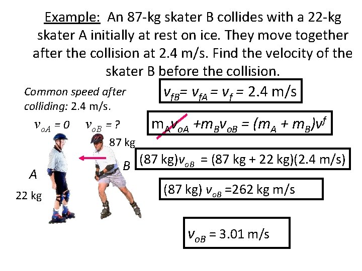 Example: An 87 -kg skater B collides with a 22 -kg skater A initially