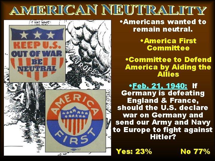  • Americans wanted to remain neutral. • America First Committee • Committee to