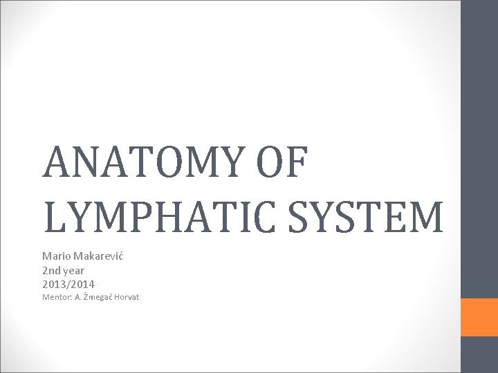 ANATOMY OF LYMPHATIC SYSTEM Mario Makarević 2 nd year 2013/2014 Mentor: A. Žmegač Horvat