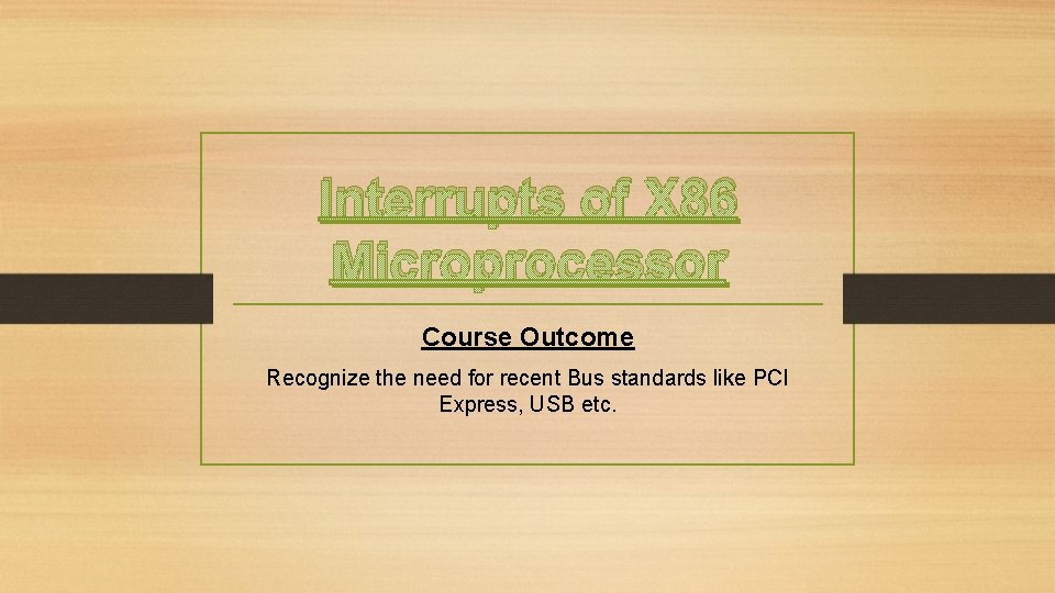 Interrupts of X 86 Microprocessor Course Outcome Recognize the need for recent Bus standards